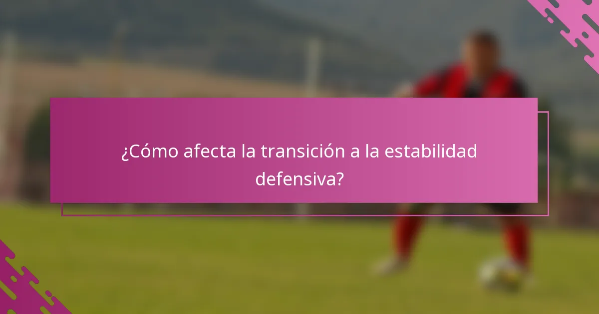 ¿Cómo afecta la transición a la estabilidad defensiva?