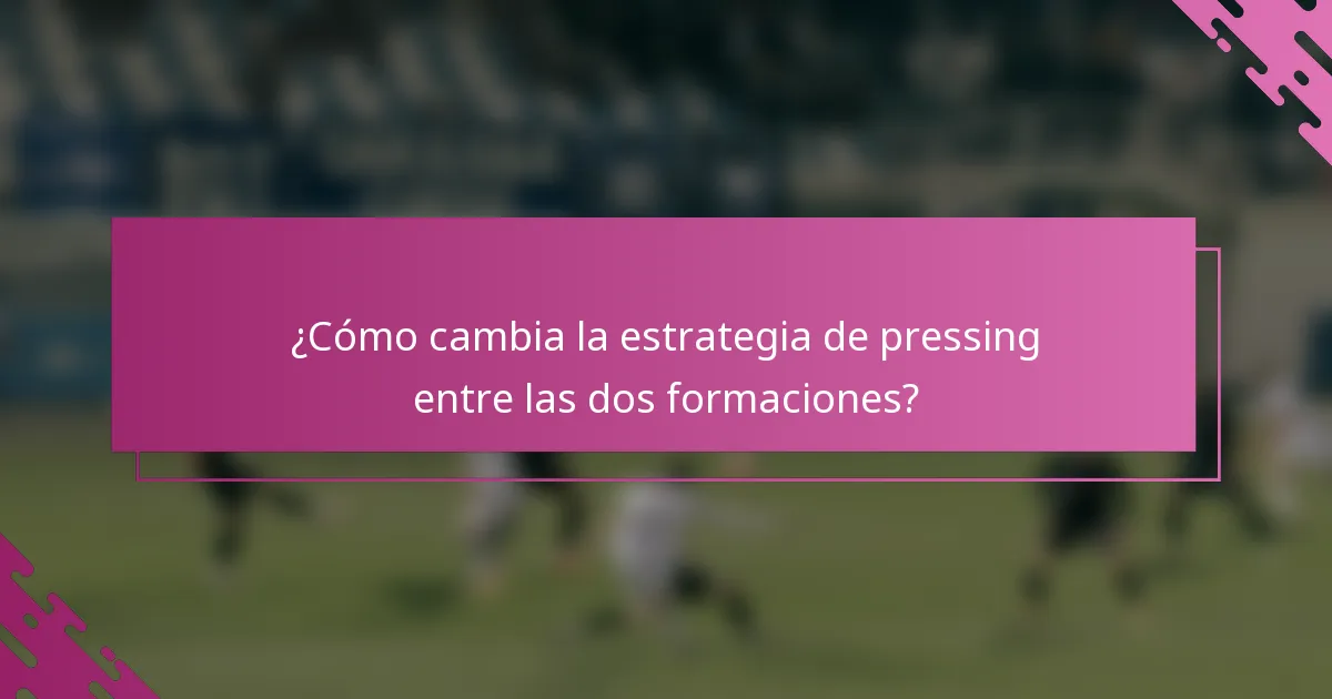 ¿Cómo cambia la estrategia de pressing entre las dos formaciones?