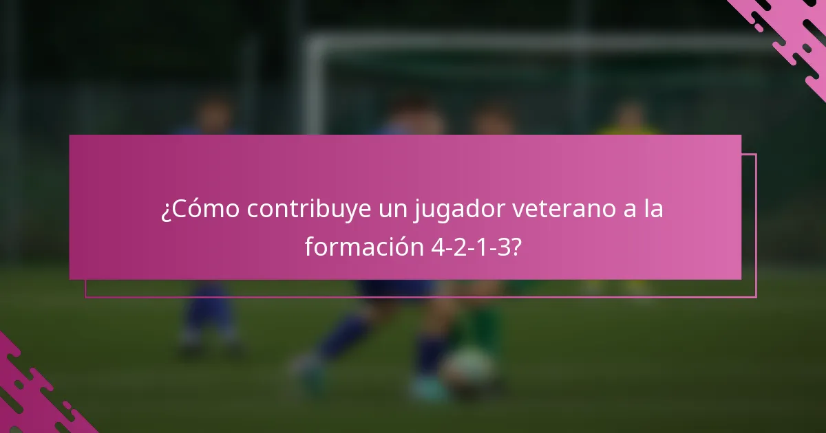 ¿Cómo contribuye un jugador veterano a la formación 4-2-1-3?