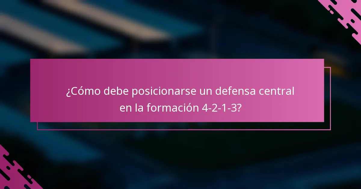 ¿Cómo debe posicionarse un defensa central en la formación 4-2-1-3?