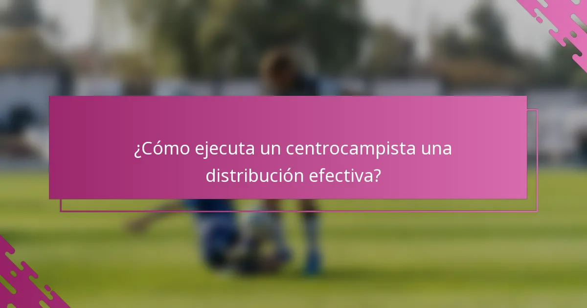 ¿Cómo ejecuta un centrocampista una distribución efectiva?