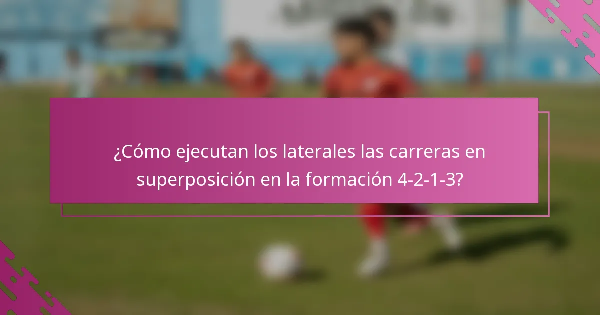 ¿Cómo ejecutan los laterales las carreras en superposición en la formación 4-2-1-3?