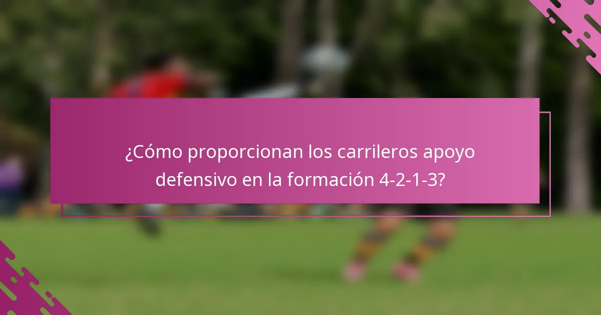 ¿Cómo proporcionan los carrileros apoyo defensivo en la formación 4-2-1-3?