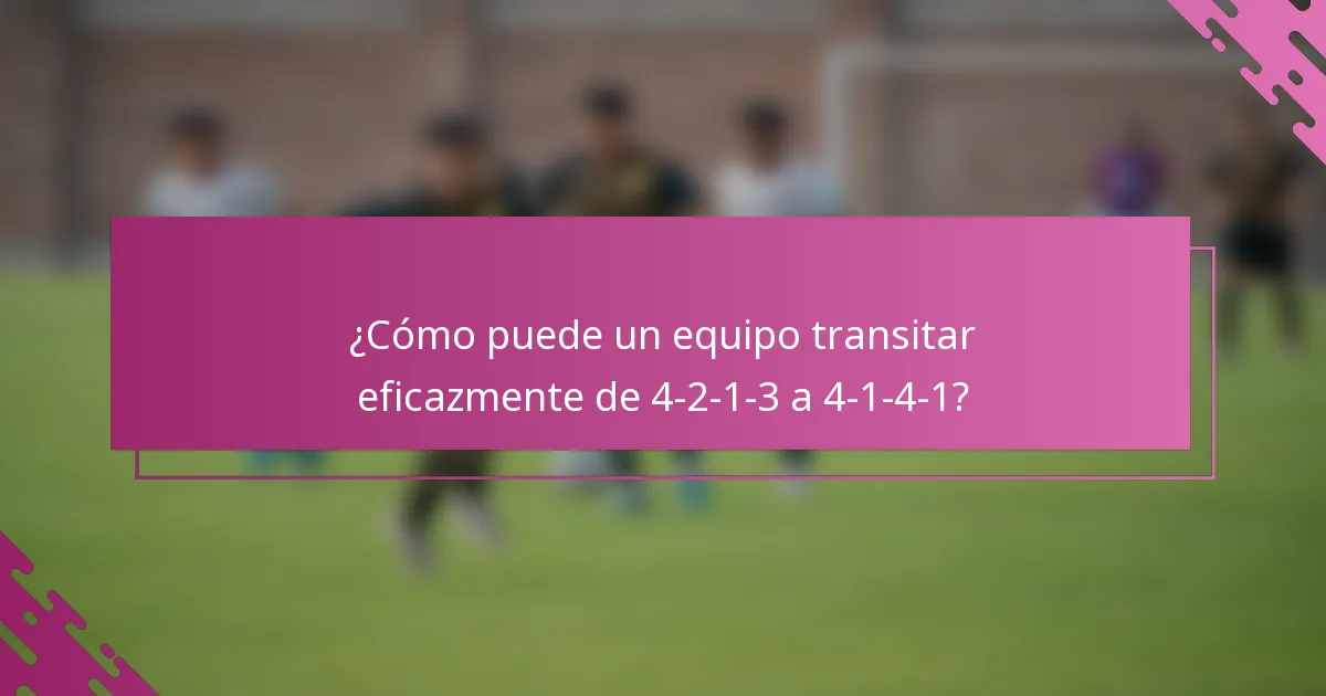 ¿Cómo puede un equipo transitar eficazmente de 4-2-1-3 a 4-1-4-1?
