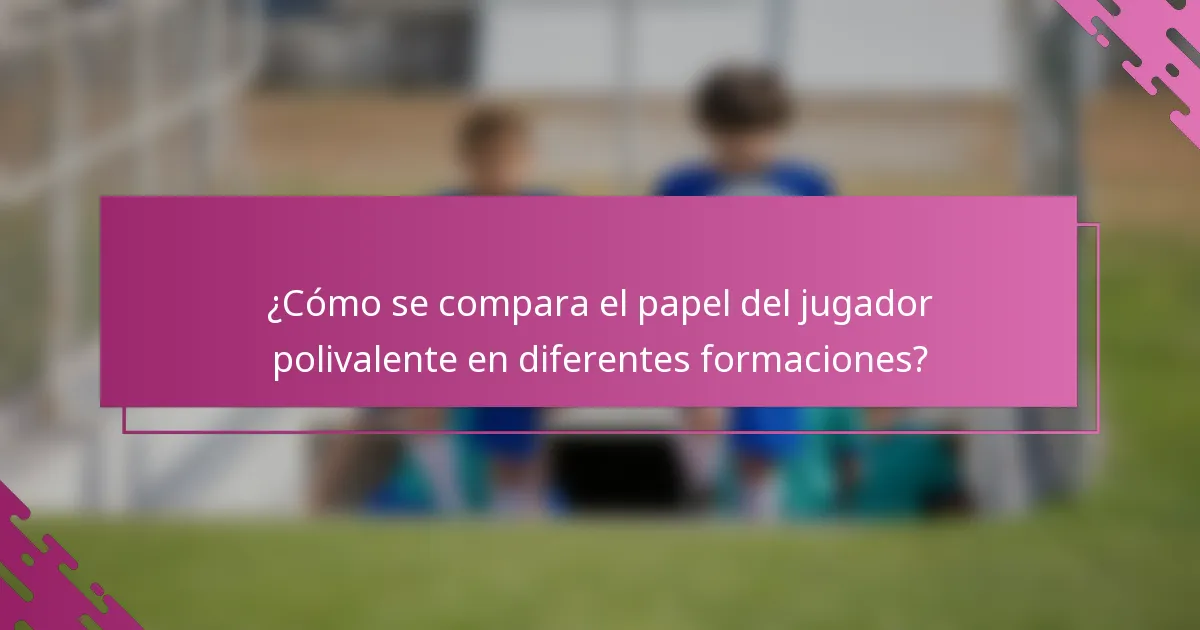 ¿Cómo se compara el papel del jugador polivalente en diferentes formaciones?