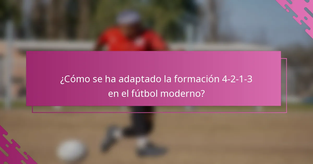 ¿Cómo se ha adaptado la formación 4-2-1-3 en el fútbol moderno?