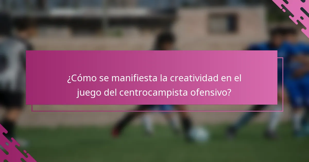¿Cómo se manifiesta la creatividad en el juego del centrocampista ofensivo?