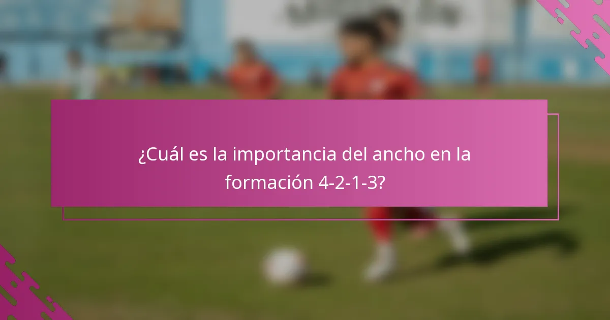¿Cuál es la importancia del ancho en la formación 4-2-1-3?