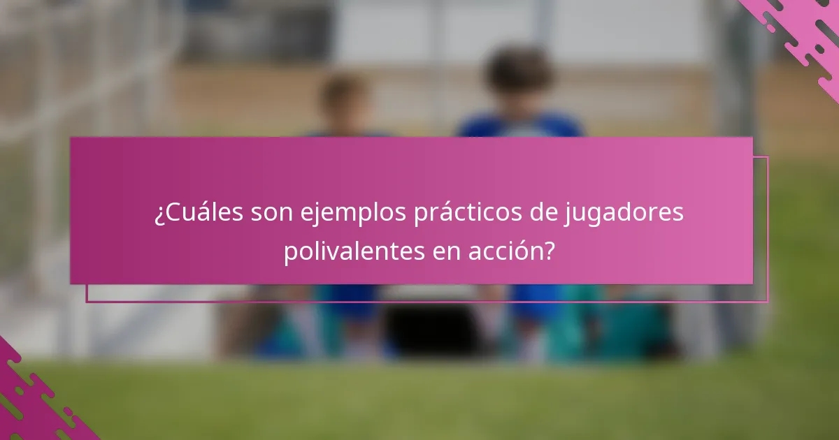 ¿Cuáles son ejemplos prácticos de jugadores polivalentes en acción?