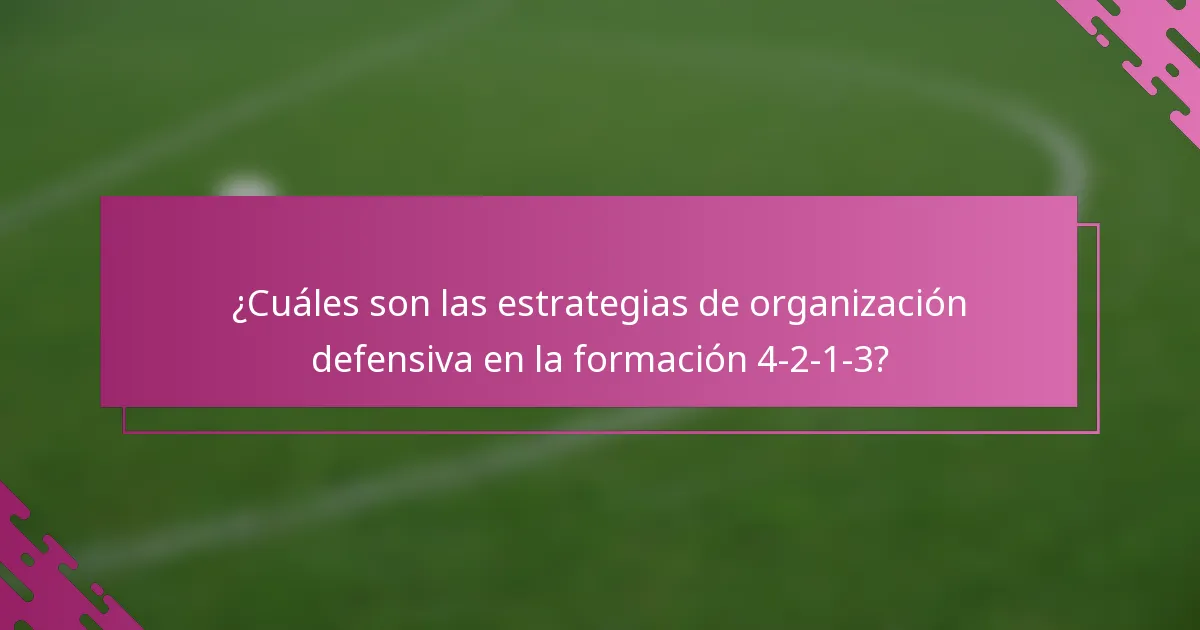 ¿Cuáles son las estrategias de organización defensiva en la formación 4-2-1-3?