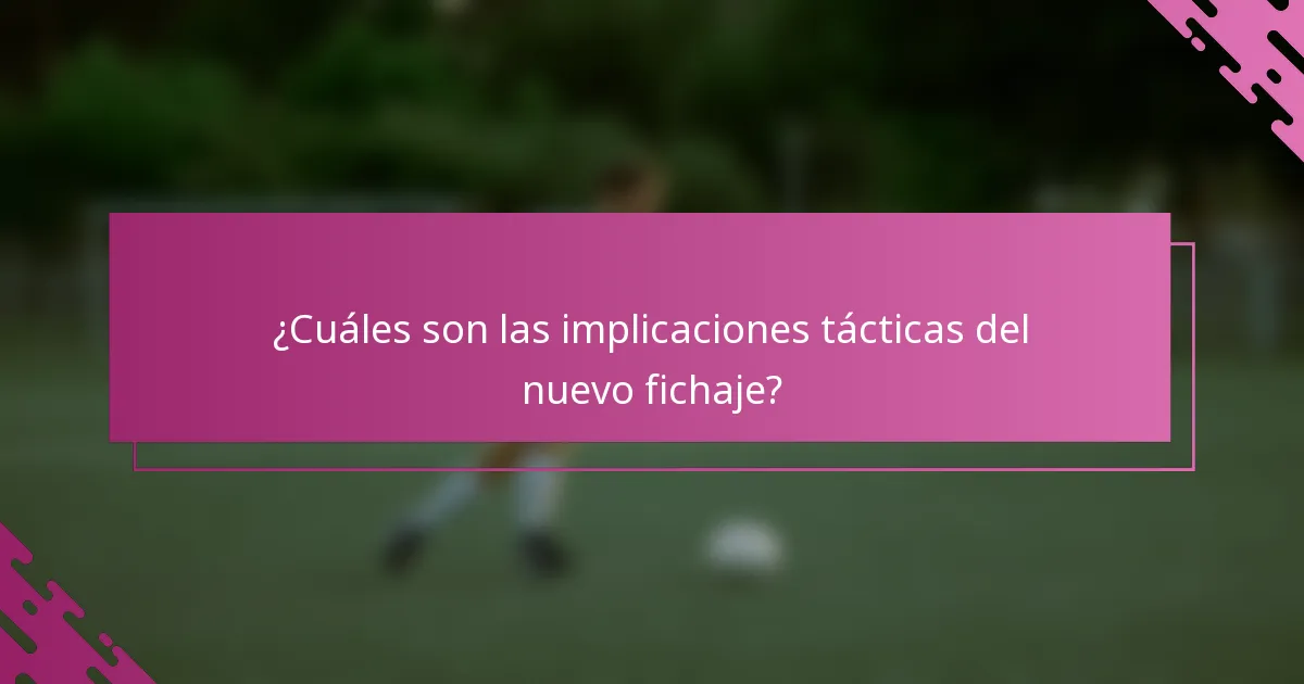 ¿Cuáles son las implicaciones tácticas del nuevo fichaje?