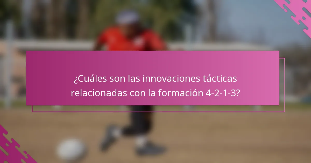¿Cuáles son las innovaciones tácticas relacionadas con la formación 4-2-1-3?