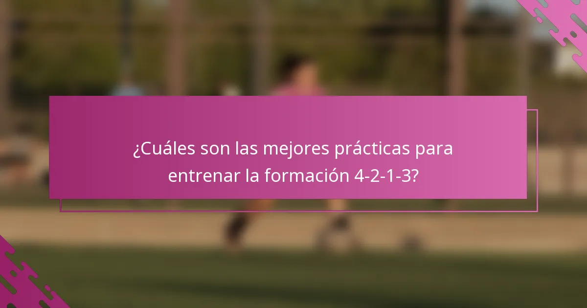 ¿Cuáles son las mejores prácticas para entrenar la formación 4-2-1-3?