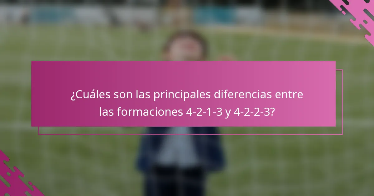 ¿Cuáles son las principales diferencias entre las formaciones 4-2-1-3 y 4-2-2-3?