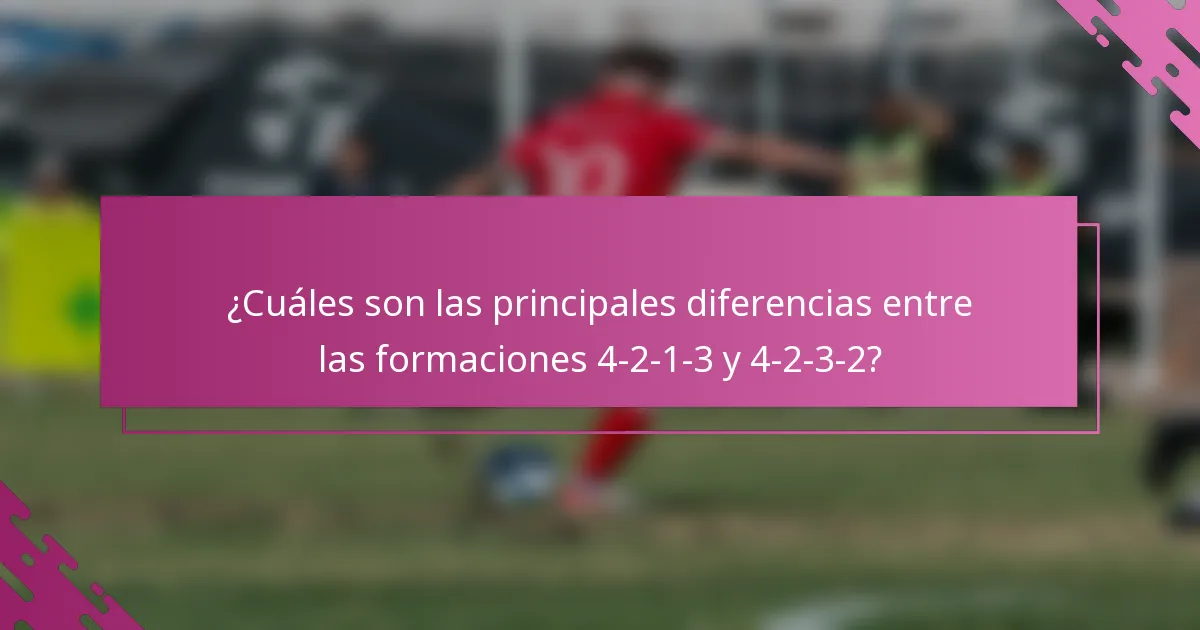 ¿Cuáles son las principales diferencias entre las formaciones 4-2-1-3 y 4-2-3-2?