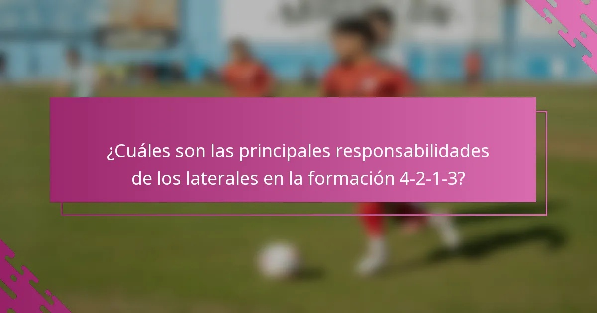 ¿Cuáles son las principales responsabilidades de los laterales en la formación 4-2-1-3?