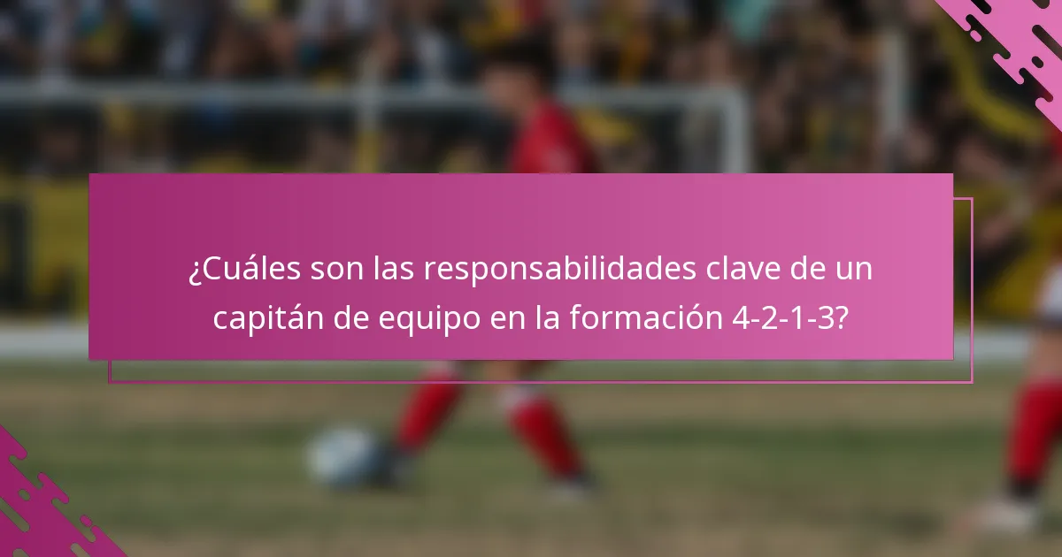 ¿Cuáles son las responsabilidades clave de un capitán de equipo en la formación 4-2-1-3?