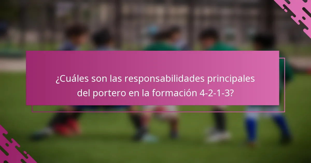 ¿Cuáles son las responsabilidades principales del portero en la formación 4-2-1-3?