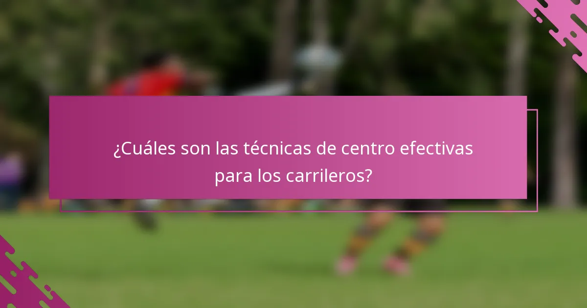 ¿Cuáles son las técnicas de centro efectivas para los carrileros?