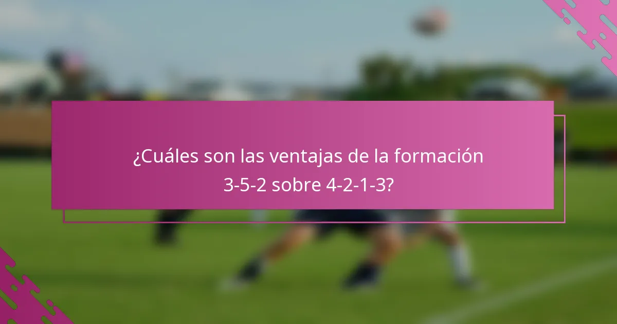 ¿Cuáles son las ventajas de la formación 3-5-2 sobre 4-2-1-3?