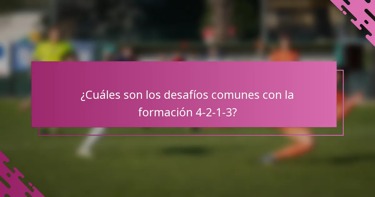 ¿Cuáles son los desafíos comunes con la formación 4-2-1-3?