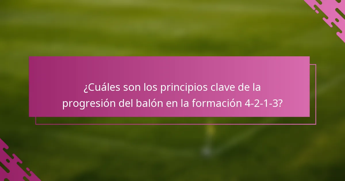 ¿Cuáles son los principios clave de la progresión del balón en la formación 4-2-1-3?
