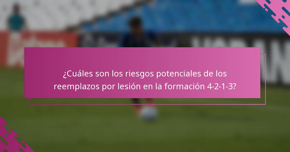 ¿Cuáles son los riesgos potenciales de los reemplazos por lesión en la formación 4-2-1-3?