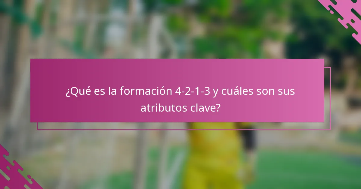 ¿Qué es la formación 4-2-1-3 y cuáles son sus atributos clave?