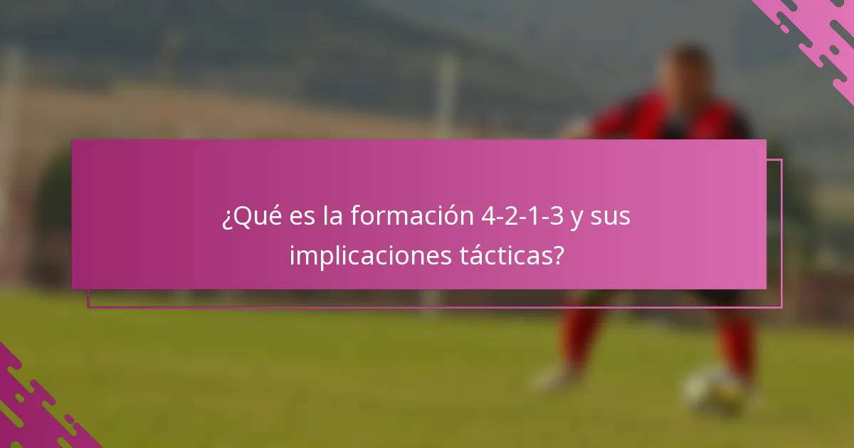 ¿Qué es la formación 4-2-1-3 y sus implicaciones tácticas?