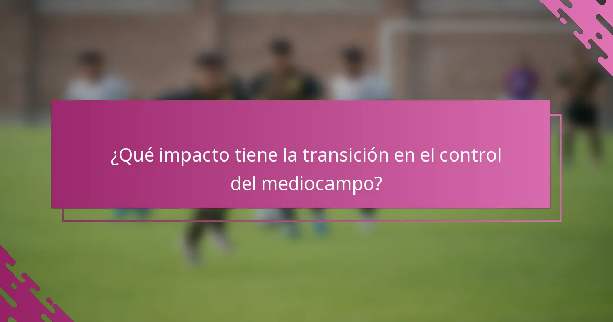 ¿Qué impacto tiene la transición en el control del mediocampo?