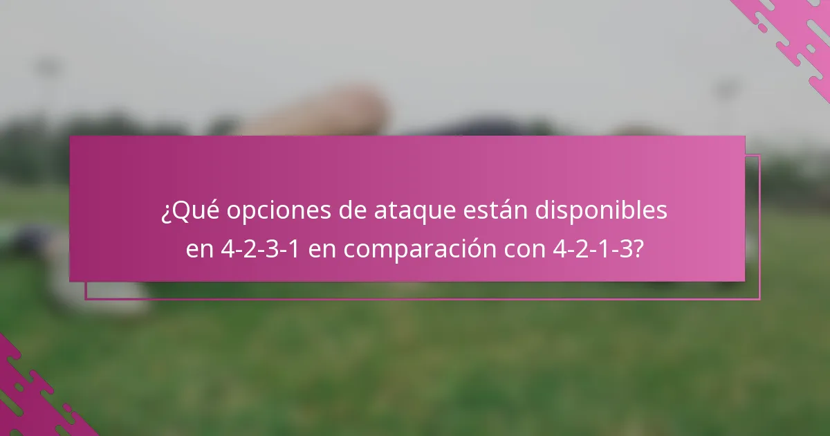 ¿Qué opciones de ataque están disponibles en 4-2-3-1 en comparación con 4-2-1-3?